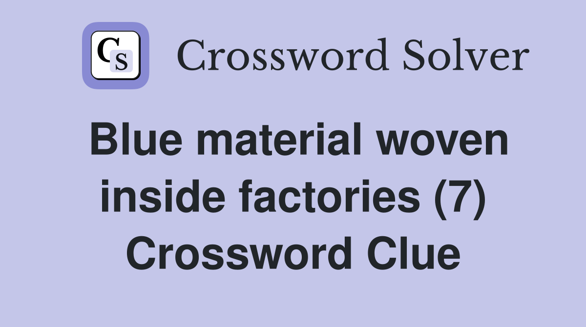 Blue material woven inside factories (7) Crossword Clue Answers